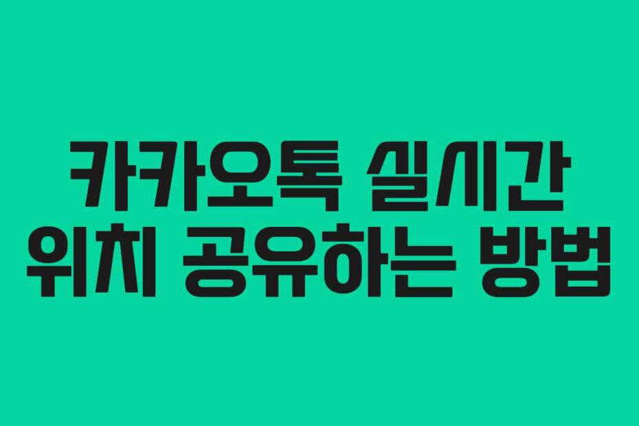 카카오톡 실시간 위치 공유하는 방법