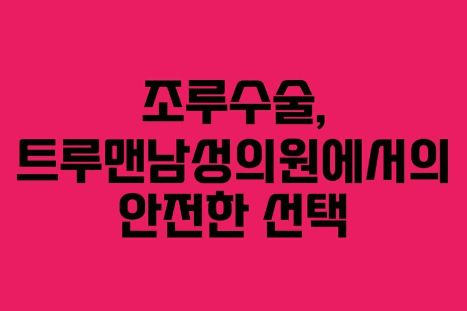 조루수술, 트루맨남성의원에서의 안전한 선택