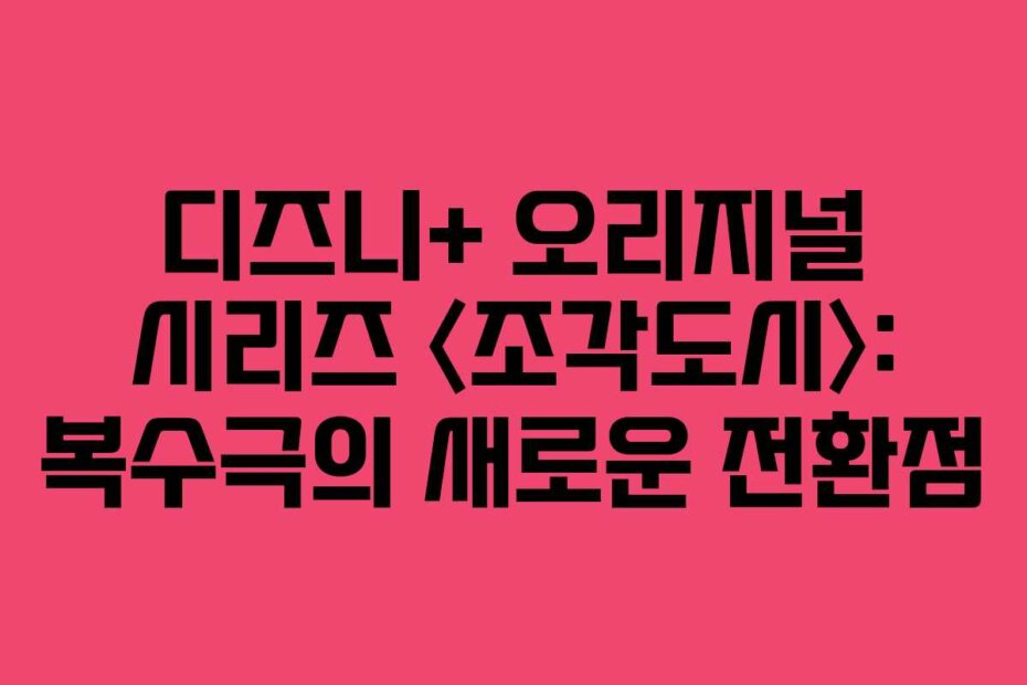 디즈니+ 오리지널 시리즈 〈조각도시〉: 복수극의 새로운 전환점