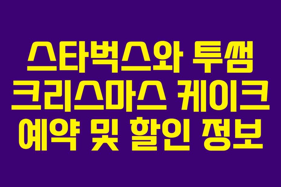 스타벅스와 투썸 크리스마스 케이크 예약 및 할인 정보