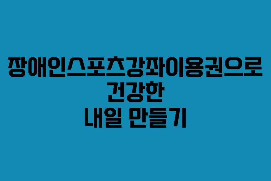 장애인스포츠강좌이용권으로 건강한 내일 만들기
