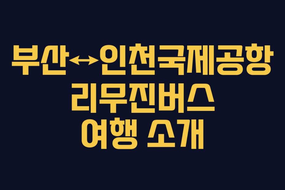 부산↔인천국제공항 리무진버스 여행 소개