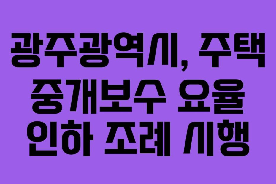 광주광역시, 주택 중개보수 요율 인하 조례 시행