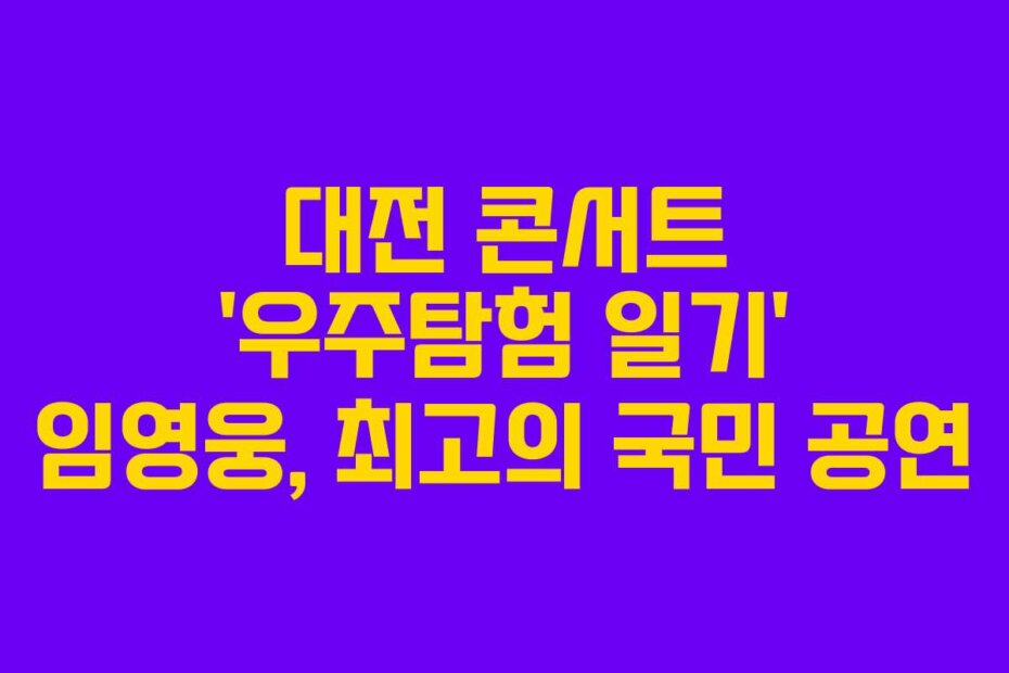 대전 콘서트 &lsquo;우주탐험 일기&rsquo; 임영웅, 최고의 국민 공연