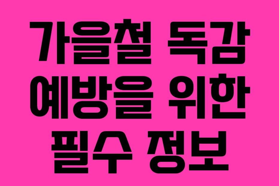 가을철 독감 예방을 위한 필수 정보