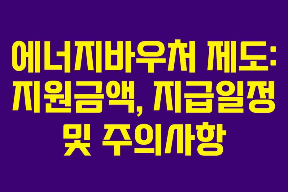 에너지바우처 제도: 지원금액, 지급일정 및 주의사항