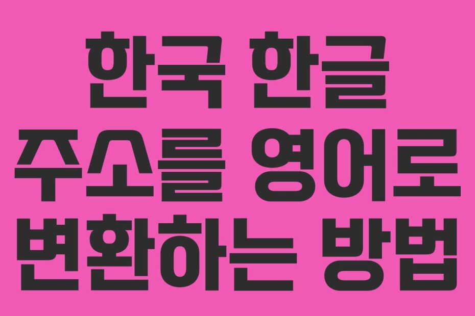 한국 한글 주소를 영어로 변환하는 방법