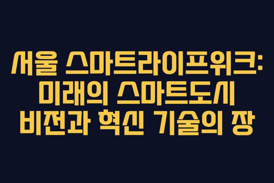 서울 스마트라이프위크: 미래의 스마트도시 비전과 혁신 기술의 장