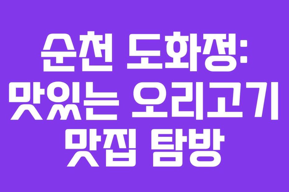 순천 도화정: 맛있는 오리고기 맛집 탐방