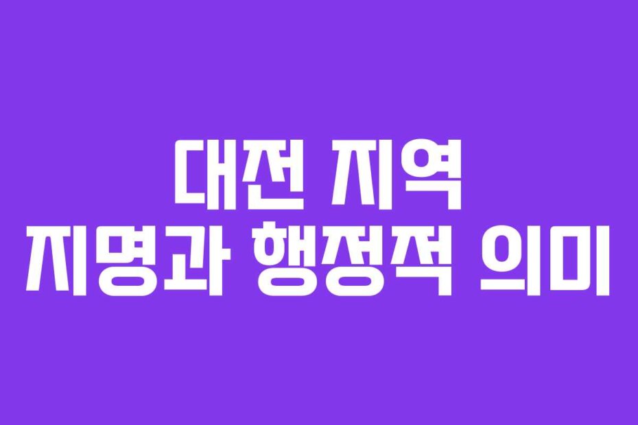 대전 지역 지명과 행정적 의미