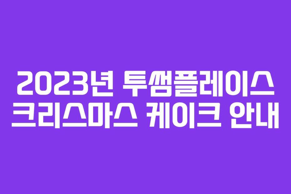 2023년 투썸플레이스 크리스마스 케이크 안내