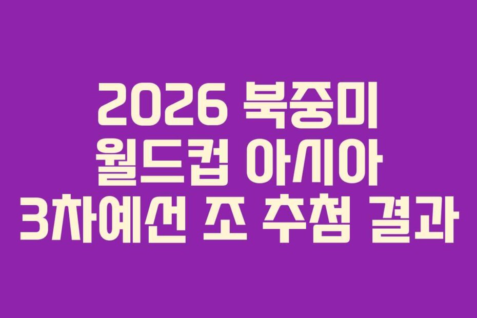 2026 북중미 월드컵 아시아 3차예선 조 추첨 결과