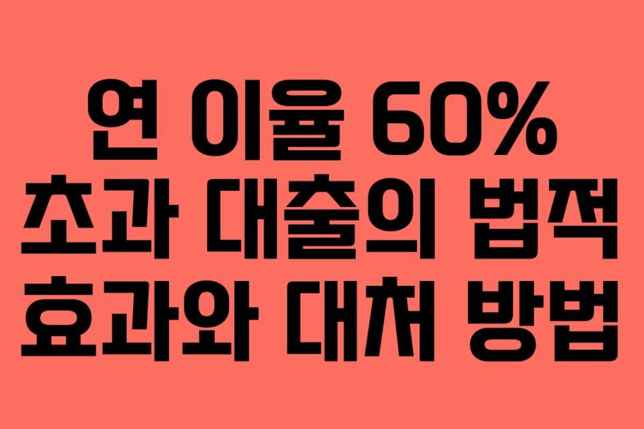 연 이율 60% 초과 대출의 법적 효과와 대처 방법