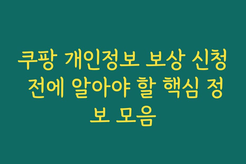 쿠팡 개인정보 보상 신청 전에 알아야 할 핵심 정보 모음