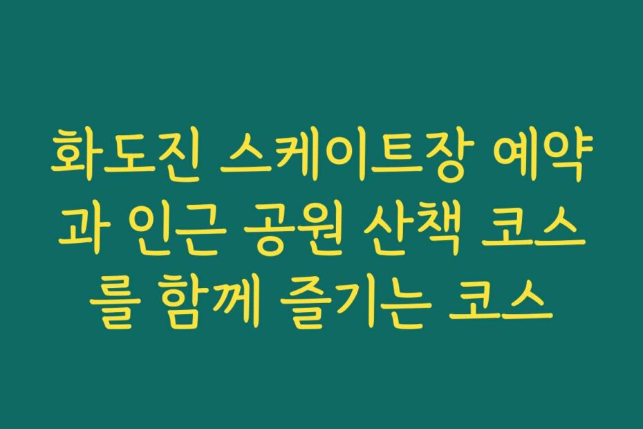 화도진 스케이트장 예약과 인근 공원 산책 코스를 함께 즐기는 코스
