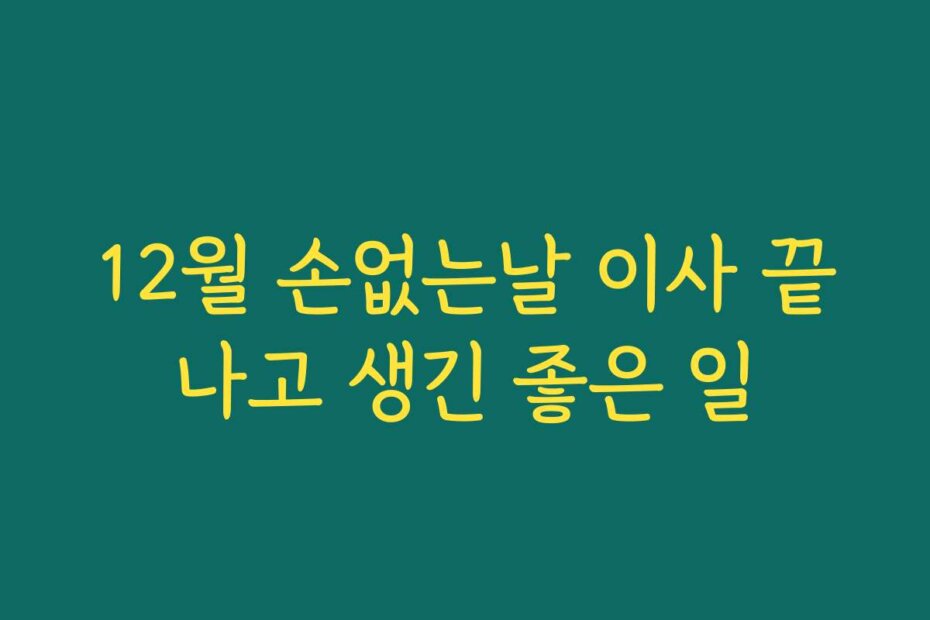 12월 손없는날 이사 끝나고 생긴 좋은 일