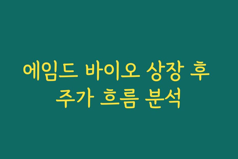 에임드 바이오 상장 후 주가 흐름 분석