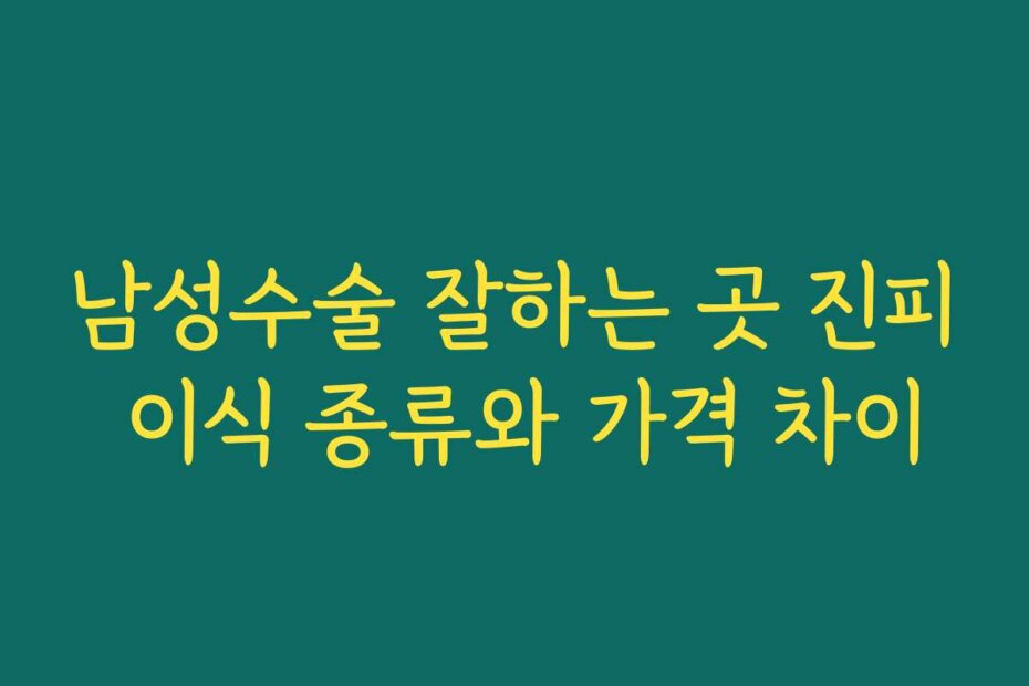 남성수술 잘하는 곳 진피 이식 종류와 가격 차이