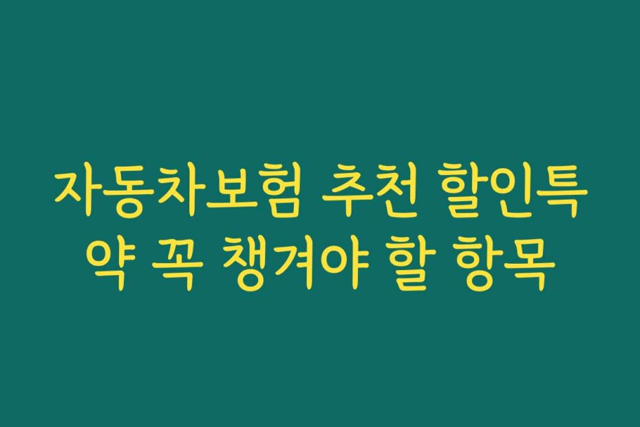 자동차보험 추천 할인특약 꼭 챙겨야 할 항목