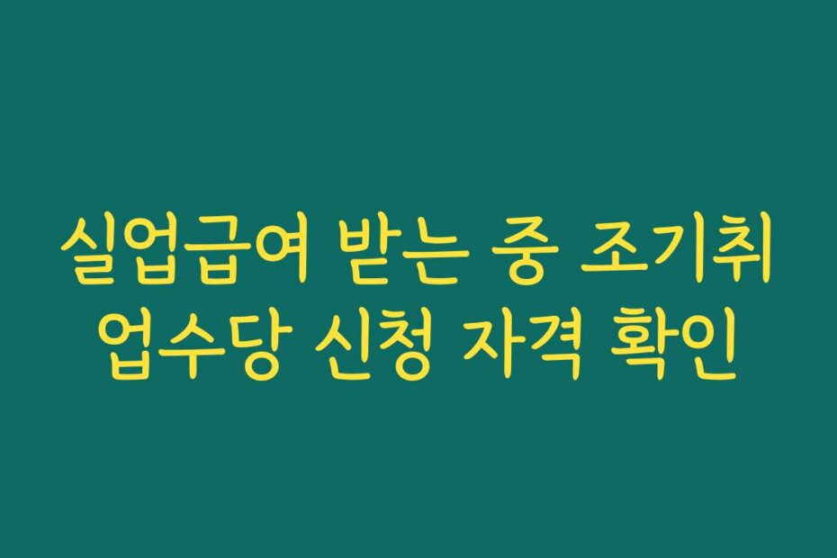실업급여 받는 중 조기취업수당 신청 자격 확인
