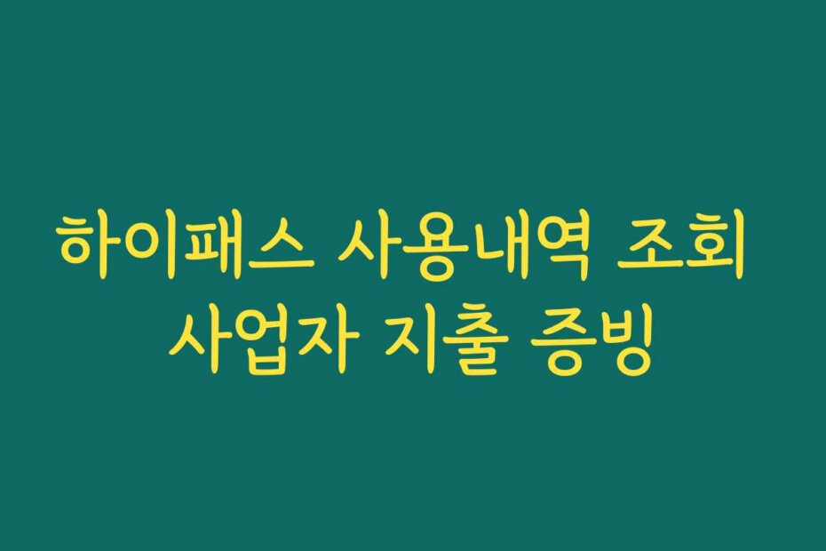 하이패스 사용내역 조회 사업자 지출 증빙