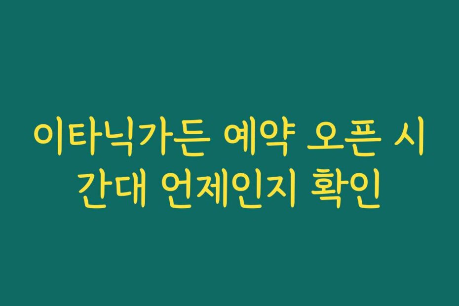 이타닉가든 예약 오픈 시간대 언제인지 확인
