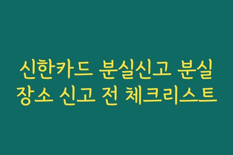 신한카드 분실신고 분실장소 신고 전 체크리스트
