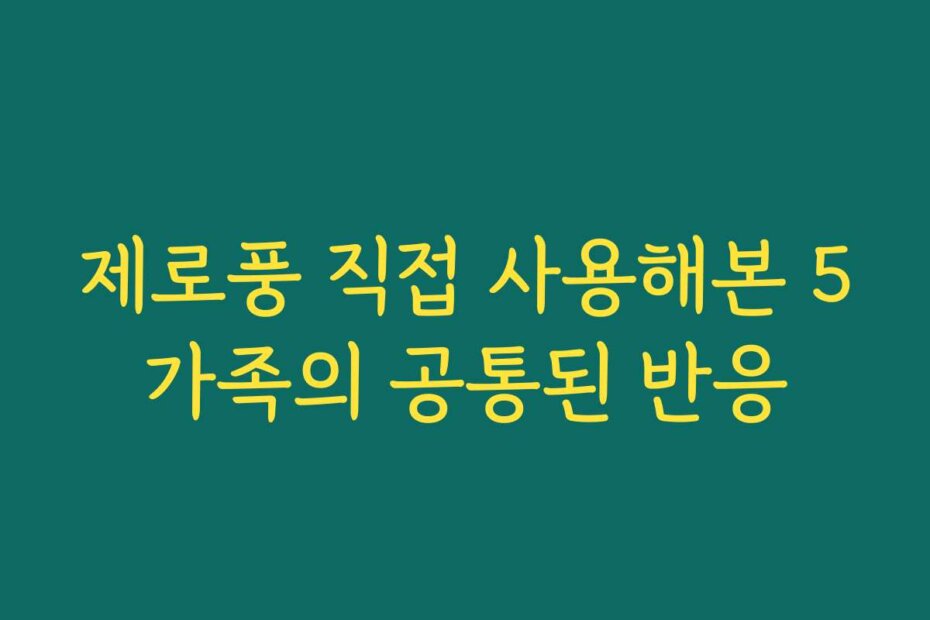 제로풍 직접 사용해본 5가족의 공통된 반응