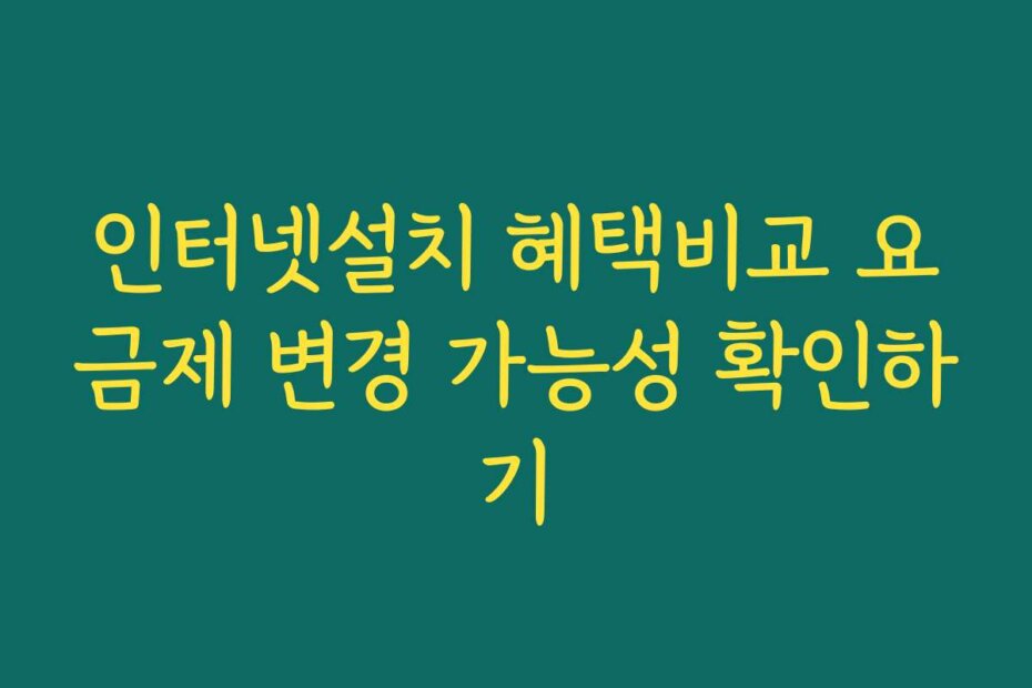 인터넷설치 혜택비교 요금제 변경 가능성 확인하기
