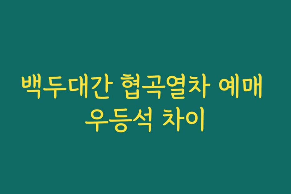 백두대간 협곡열차 예매 우등석 차이