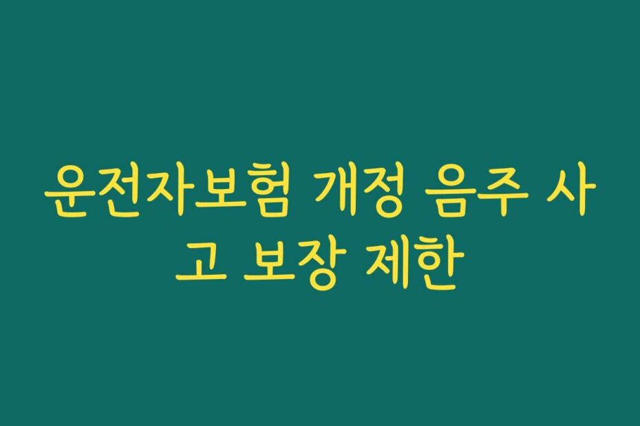 운전자보험 개정 음주 사고 보장 제한