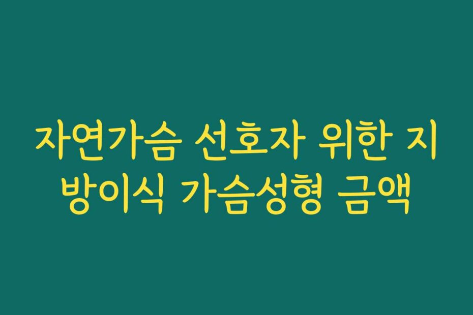 자연가슴 선호자 위한 지방이식 가슴성형 금액