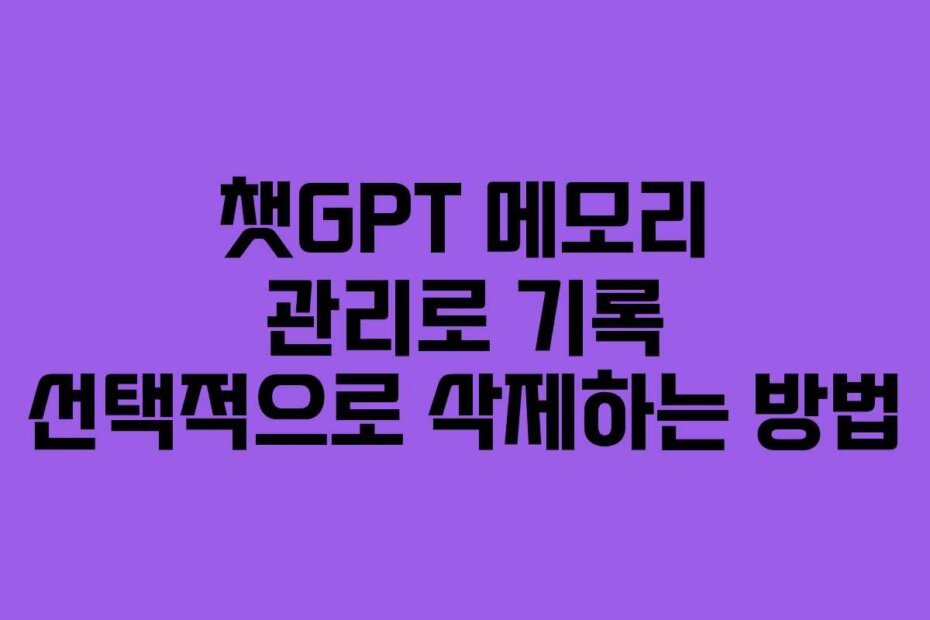 챗GPT 메모리 관리로 기록 선택적으로 삭제하는 방법