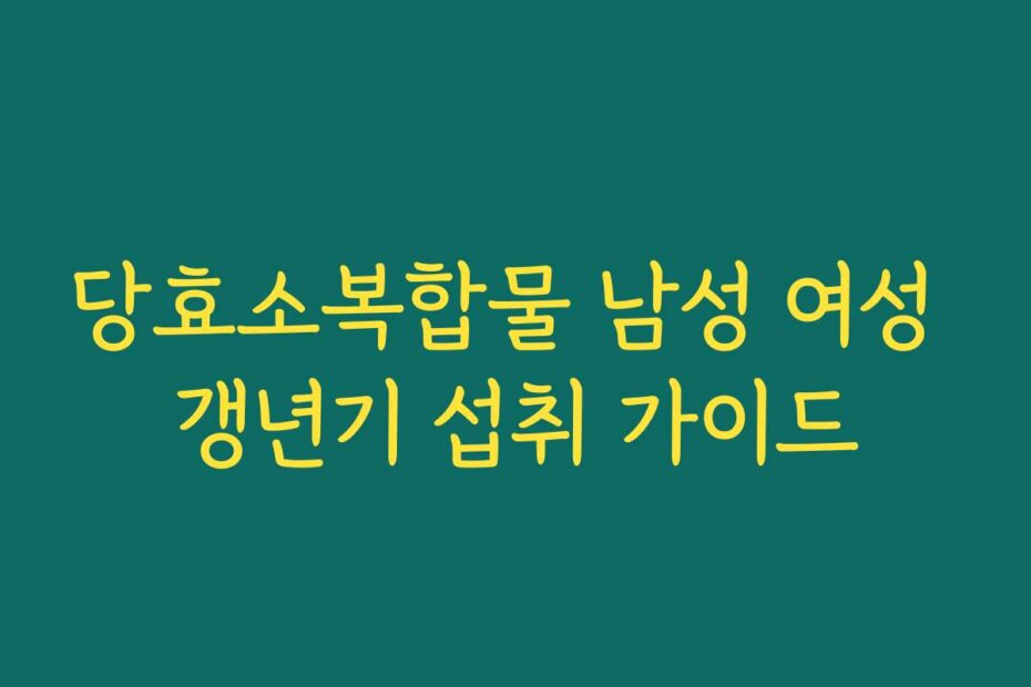 당효소복합물 남성 여성 갱년기 섭취 가이드