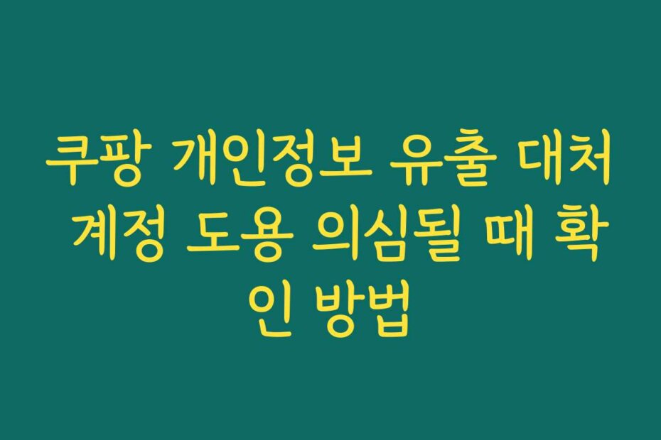 쿠팡 개인정보 유출 대처 계정 도용 의심될 때 확인 방법