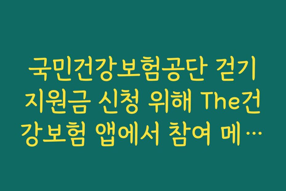 국민건강보험공단 걷기지원금 신청 위해 The건강보험 앱에서 참여 메뉴 찾는 방법