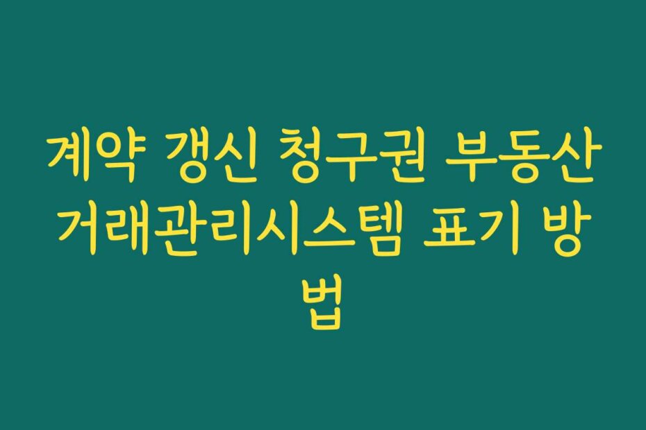 계약 갱신 청구권 부동산거래관리시스템 표기 방법