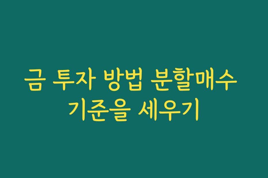 금 투자 방법 분할매수 기준을 세우기