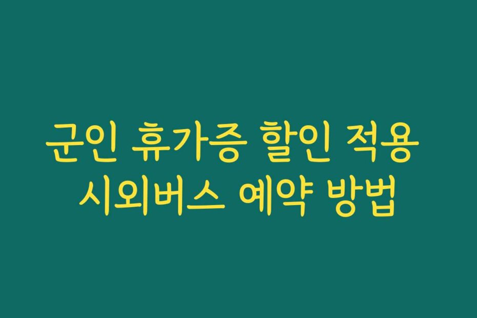 군인 휴가증 할인 적용 시외버스 예약 방법