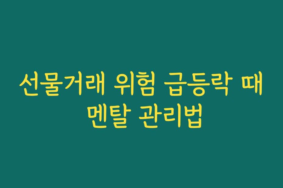 선물거래 위험 급등락 때 멘탈 관리법