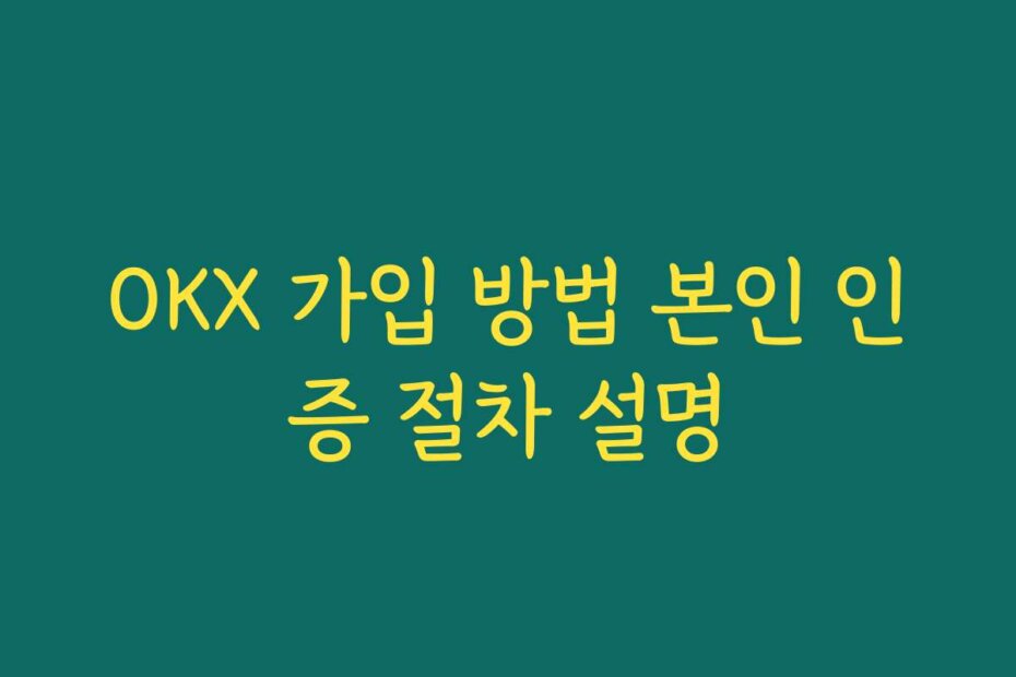 OKX 가입 방법 본인 인증 절차 설명