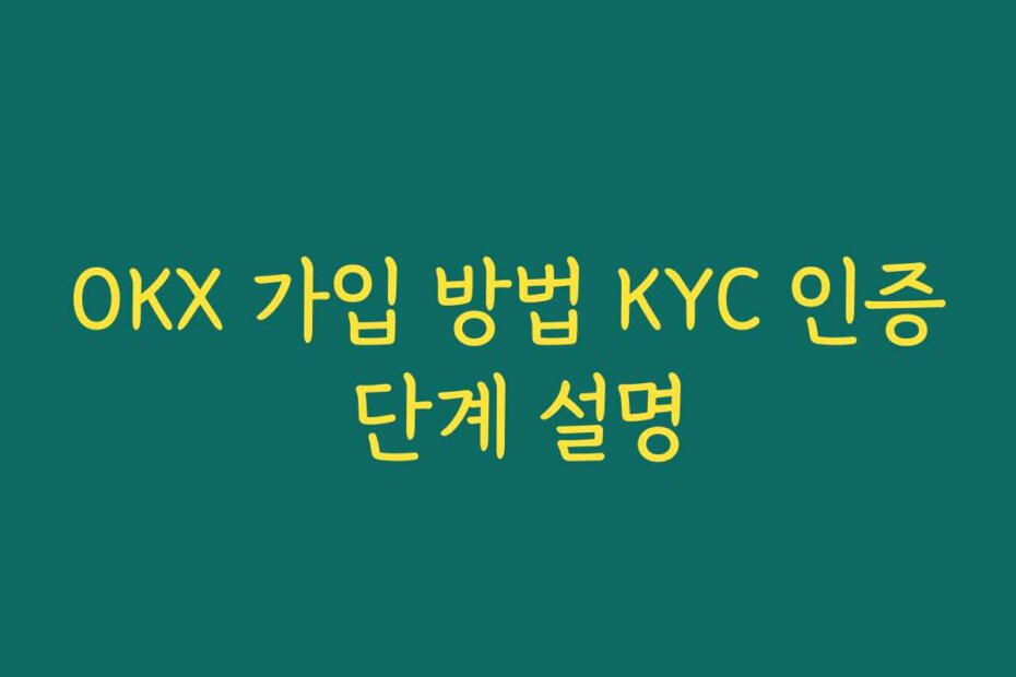 OKX 가입 방법 KYC 인증 단계 설명