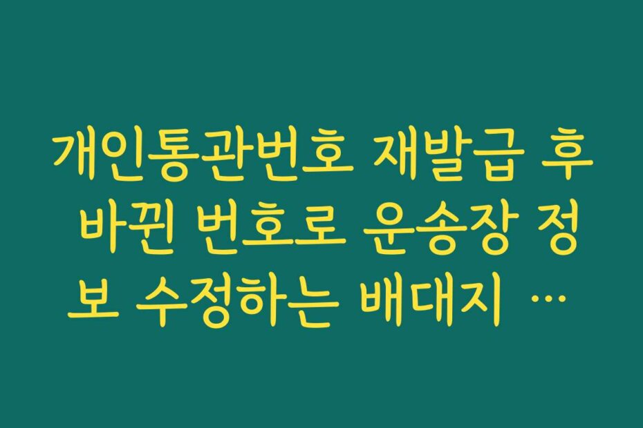 개인통관번호 재발급 후 바뀐 번호로 운송장 정보 수정하는 배대지 활용법