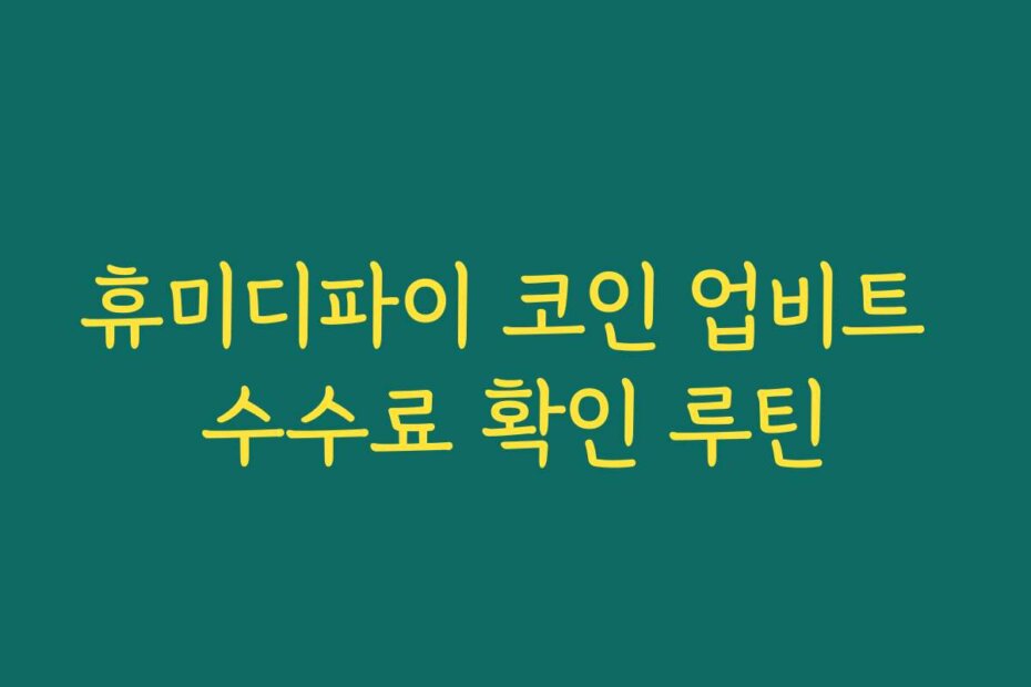휴미디파이 코인 업비트 수수료 확인 루틴