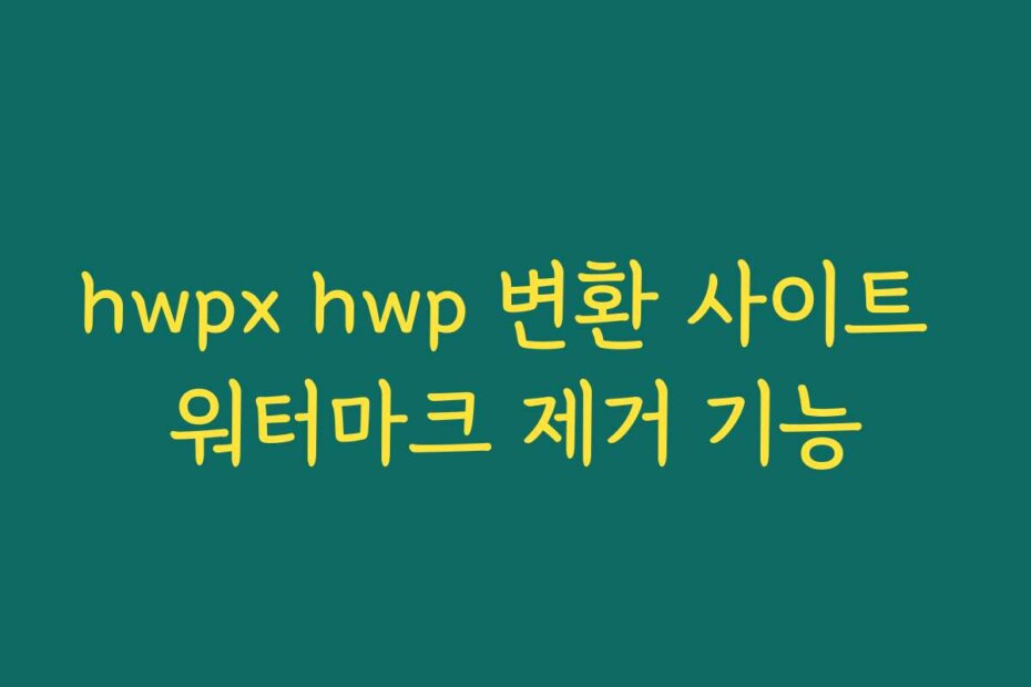 hwpx hwp 변환 사이트 워터마크 제거 기능