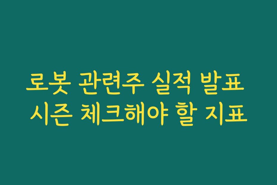로봇 관련주 실적 발표 시즌 체크해야 할 지표