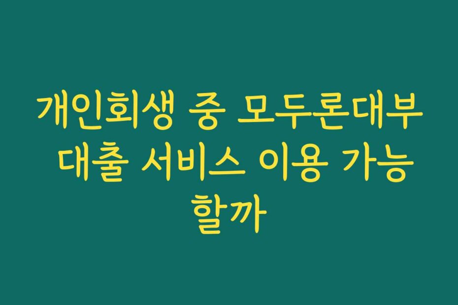 개인회생 중 모두론대부 대출 서비스 이용 가능할까