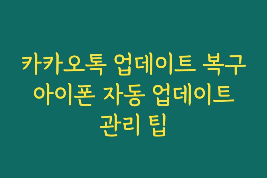 카카오톡 업데이트 복구 아이폰 자동 업데이트 관리 팁