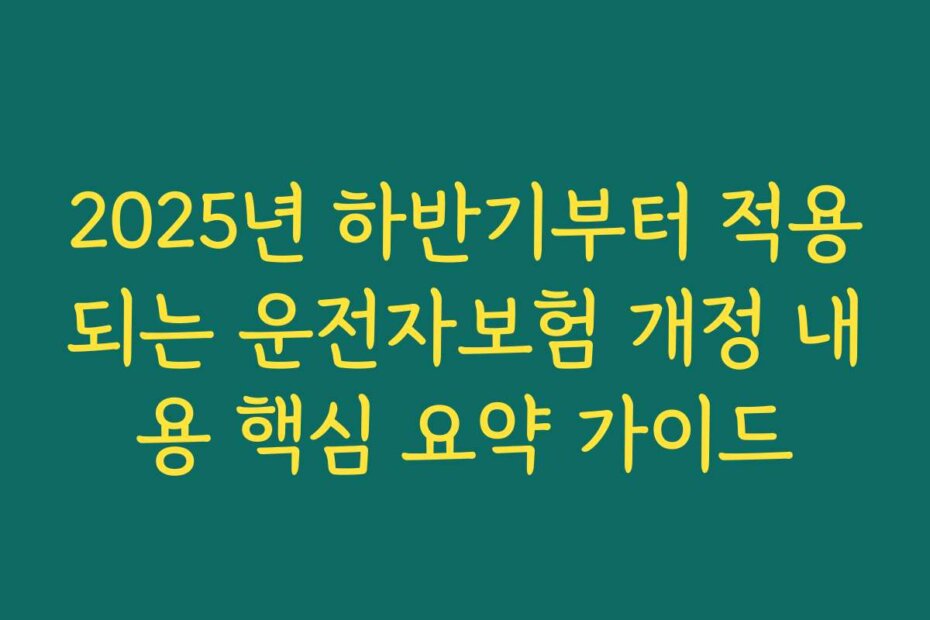 2025년 하반기부터 적용되는 운전자보험 개정 내용 핵심 요약 가이드