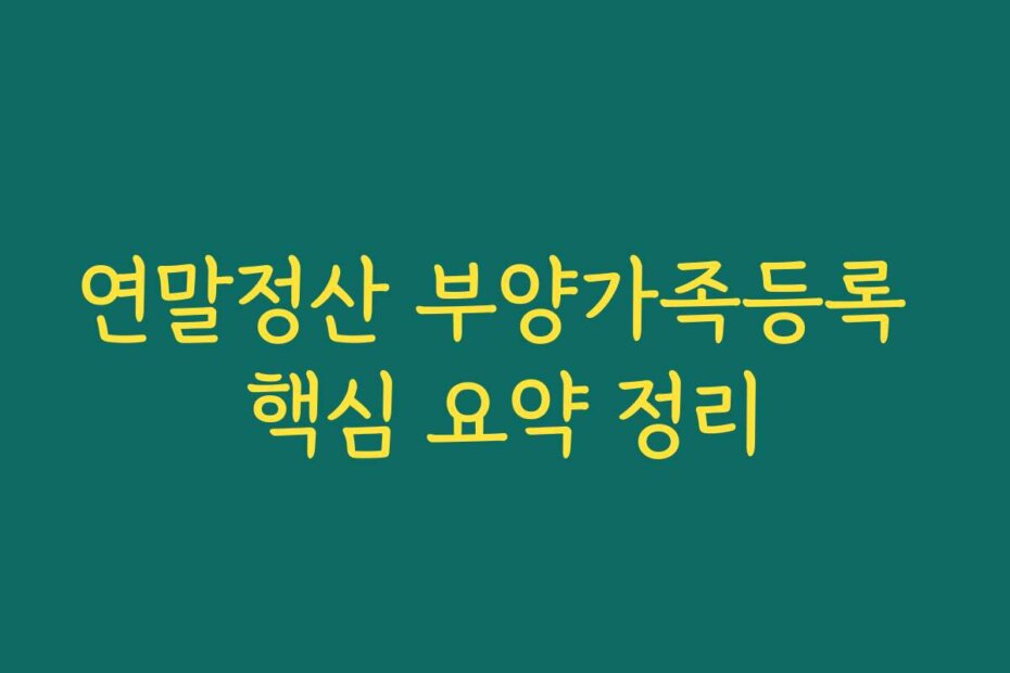연말정산 부양가족등록 핵심 요약 정리